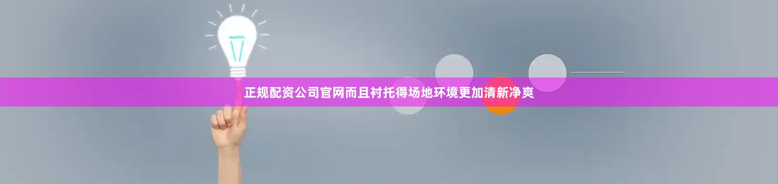 正规配资公司官网而且衬托得场地环境更加清新净爽