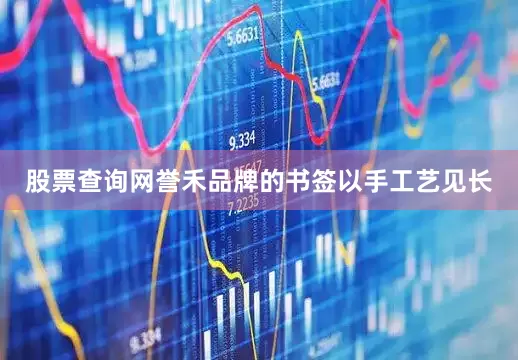 股票查询网誉禾品牌的书签以手工艺见长