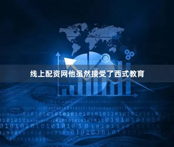 线上配资网他虽然接受了西式教育