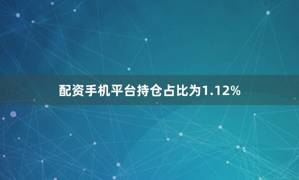 配资手机平台持仓占比为1.12%