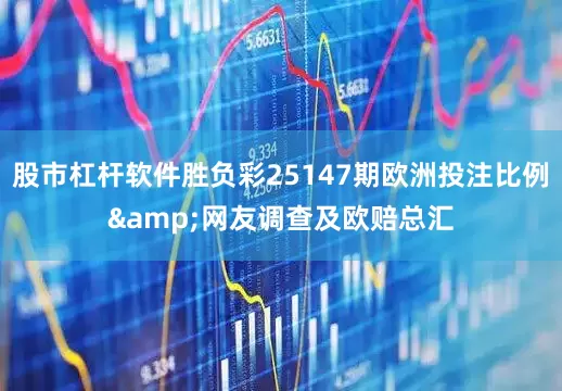 股市杠杆软件胜负彩25147期欧洲投注比例&网友调查及欧赔总汇