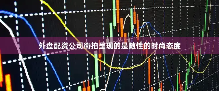外盘配资公司街拍呈现的是随性的时尚态度
